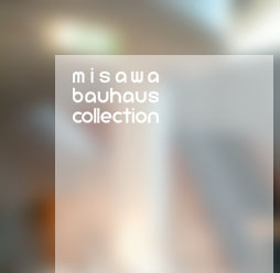 Misawa Bauhaus Collection